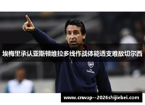 埃梅里承认亚斯顿维拉多线作战体能透支难敌切尔西