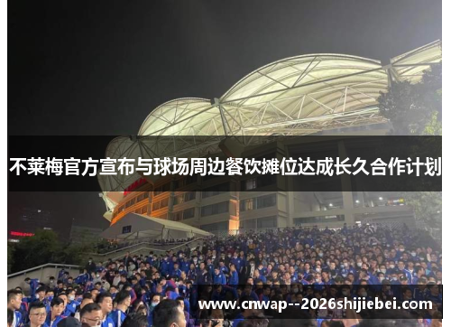 不莱梅官方宣布与球场周边餐饮摊位达成长久合作计划 不莱梅官方宣布与球场周边餐饮摊位达成长久合作计划