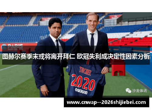 图赫尔赛季末或将离开拜仁 欧冠失利成决定性因素分析 图赫尔赛季末或将离开拜仁 欧冠失利成决定性因素分析
