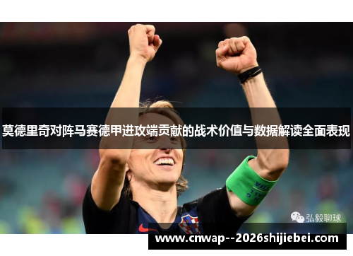 莫德里奇对阵马赛德甲进攻端贡献的战术价值与数据解读全面表现 莫德里奇对阵马赛德甲进攻端贡献的战术价值与数据解读全面表现